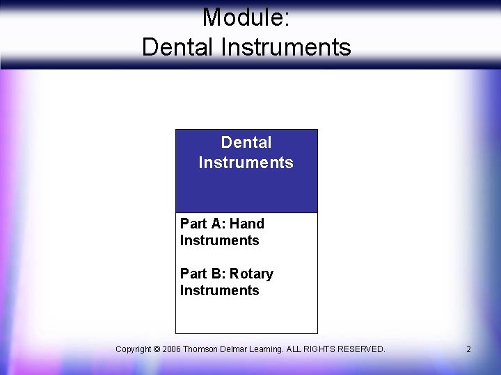 Module: Dental Instruments Part A: Hand Instruments Part B: Rotary Instruments Copyright © 2006 Module: Dental Instruments Part A: Hand Instruments Part B: Rotary Instruments Copyright © 2006