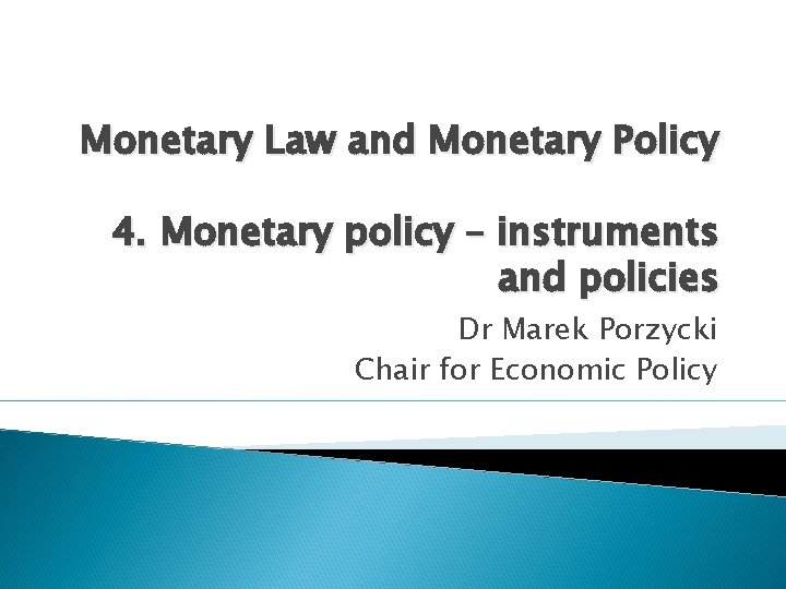 Monetary Law and Monetary Policy 4. Monetary policy – instruments and policies Dr Marek