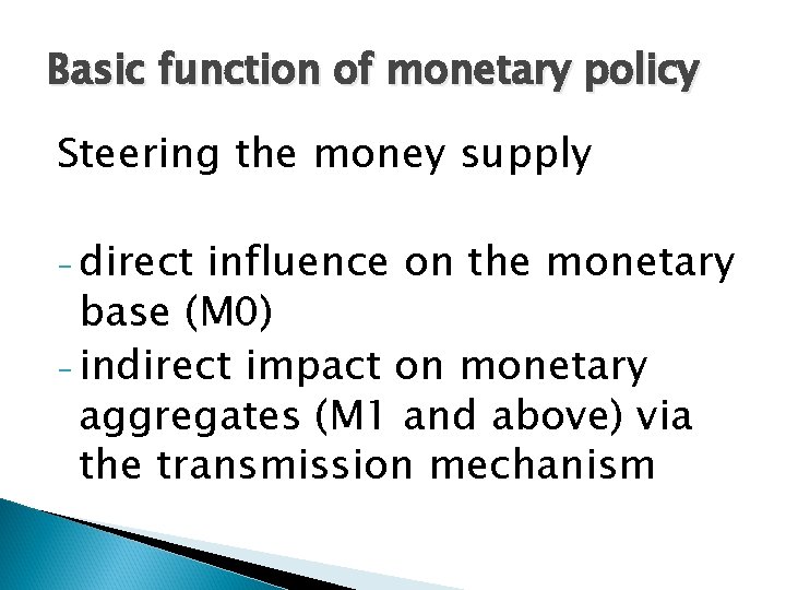 Basic function of monetary policy Steering the money supply - direct influence on the