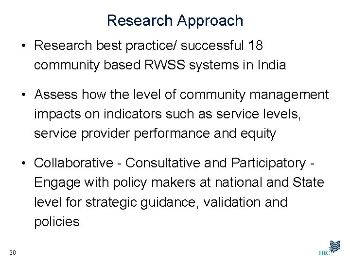 Research Approach • Research best practice/ successful 18 community based RWSS systems in India