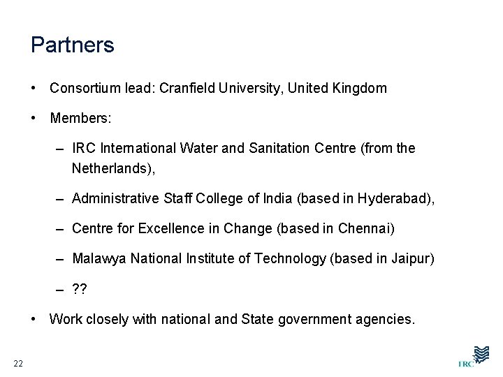 Partners • Consortium lead: Cranfield University, United Kingdom • Members: – IRC International Water