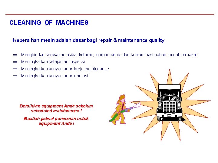 CLEANING OF MACHINES Kebersihan mesin adalah dasar bagi repair & maintenance quality. Þ Menghindari