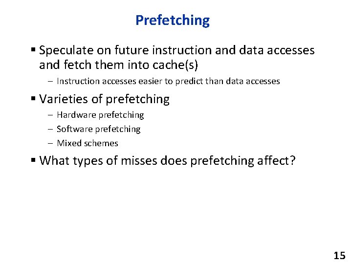 Prefetching § Speculate on future instruction and data accesses and fetch them into cache(s)