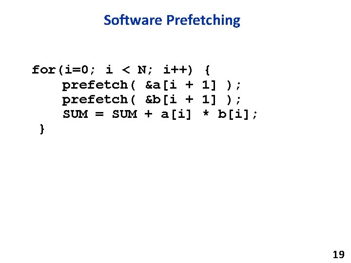 Software Prefetching for(i=0; i < N; i++) prefetch( &a[i + prefetch( &b[i + SUM