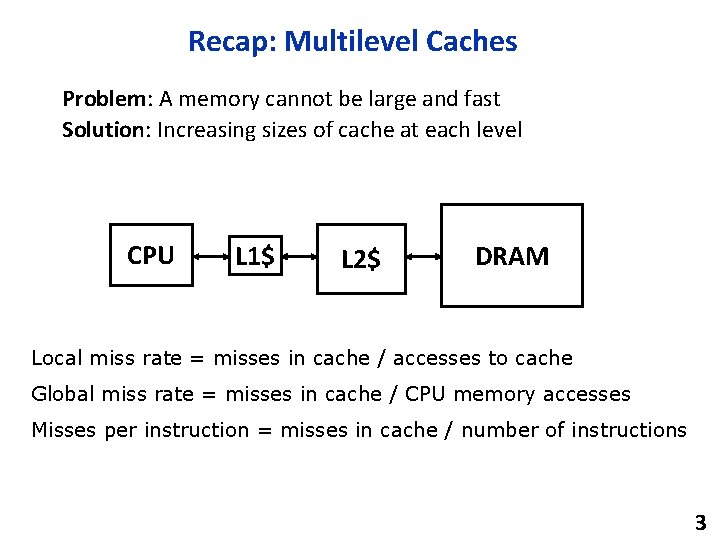 Recap: Multilevel Caches Problem: A memory cannot be large and fast Solution: Increasing sizes