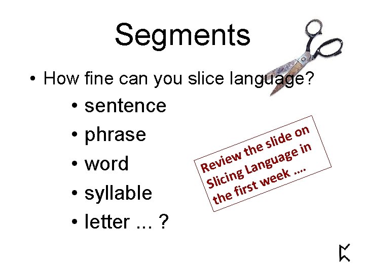 Segments • How fine can you slice language? • • • sentence phrase word
