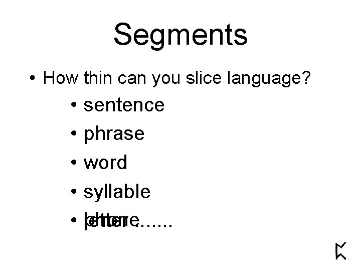 Segments • How thin can you slice language? • • • sentence phrase word