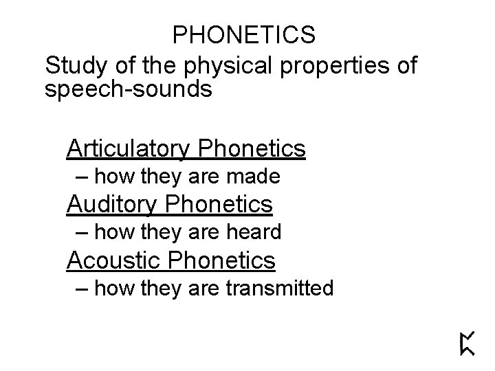 PHONETICS Study of the physical properties of speech-sounds Articulatory Phonetics – how they are