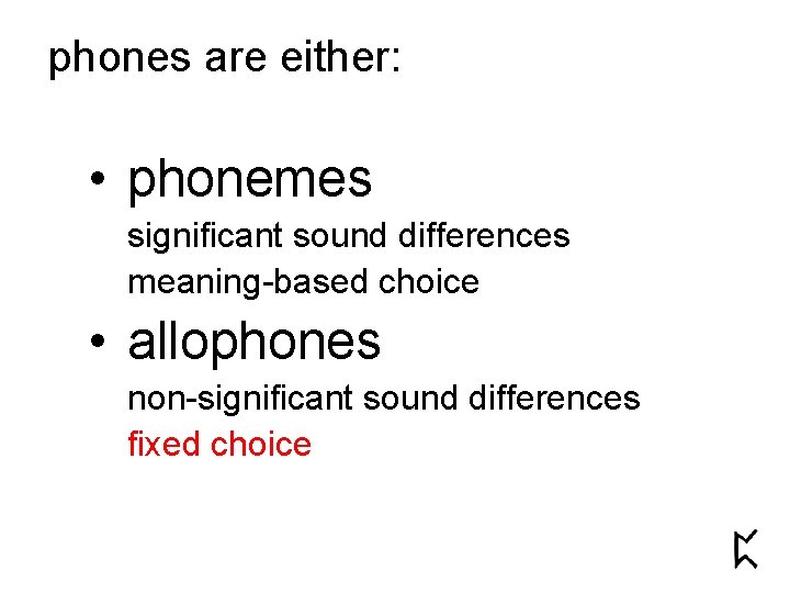 phones are either: • phonemes significant sound differences meaning-based choice • allophones non-significant sound