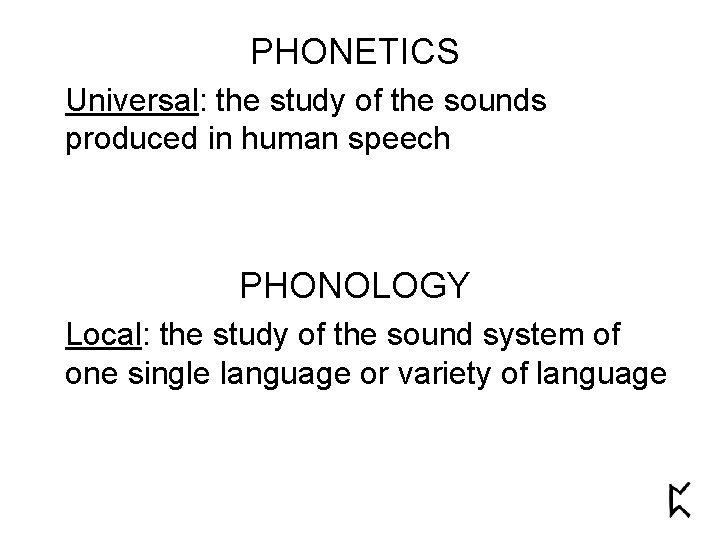 PHONETICS Universal: the study of the sounds produced in human speech PHONOLOGY Local: the