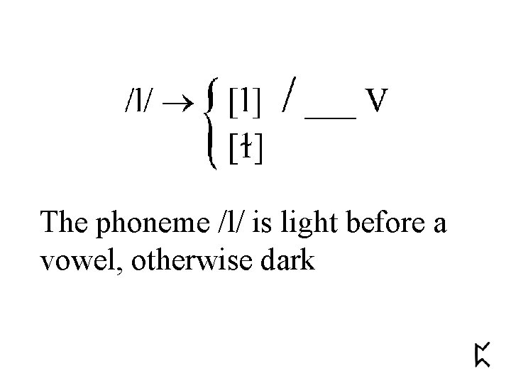 The phoneme /l/ is light before a vowel, otherwise dark 