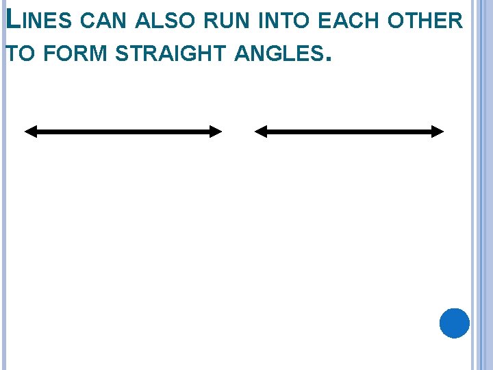 LINES CAN ALSO RUN INTO EACH OTHER TO FORM STRAIGHT ANGLES. 