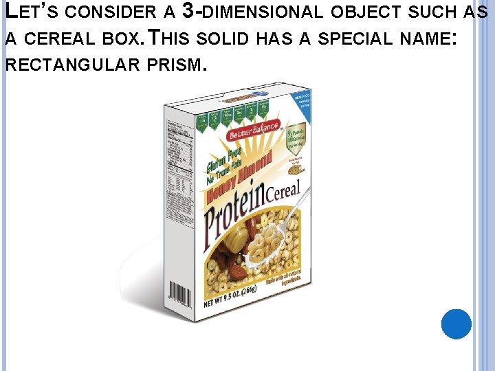 LET’S CONSIDER A 3 -DIMENSIONAL OBJECT SUCH AS A CEREAL BOX. THIS SOLID HAS
