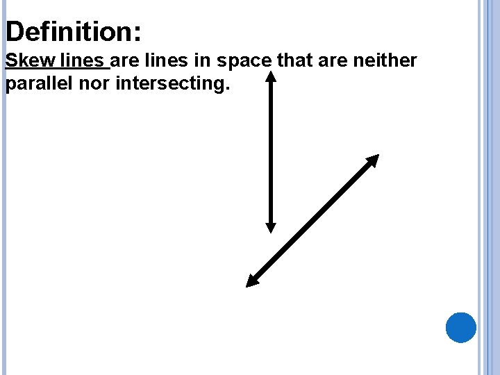 Definition: Skew lines are lines in space that are neither parallel nor intersecting. 