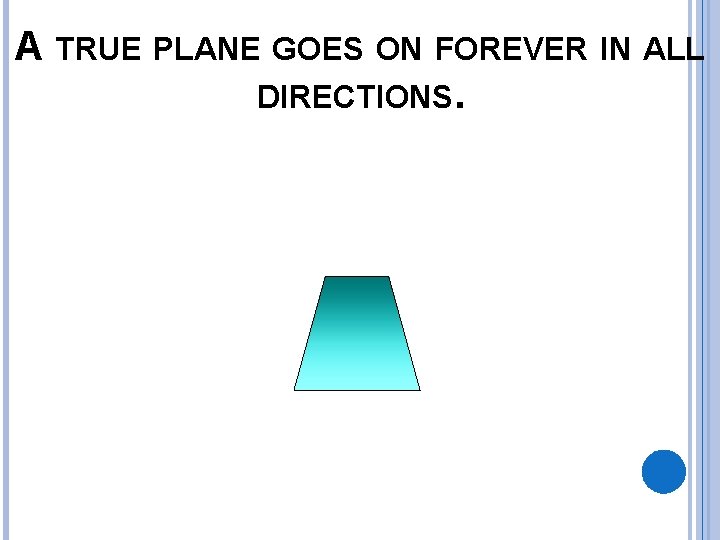 A TRUE PLANE GOES ON FOREVER IN ALL DIRECTIONS. 
