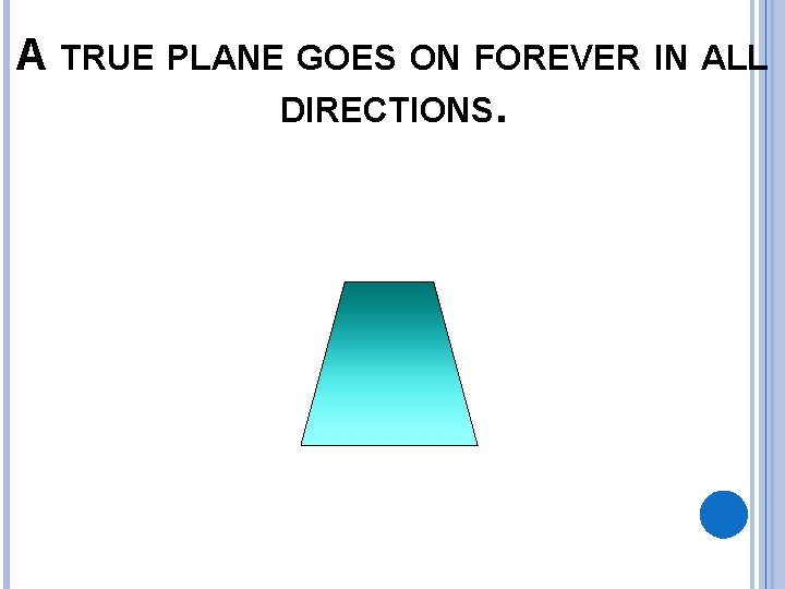 A TRUE PLANE GOES ON FOREVER IN ALL DIRECTIONS. 