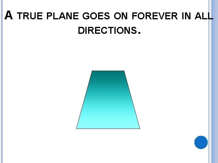 A TRUE PLANE GOES ON FOREVER IN ALL DIRECTIONS. 