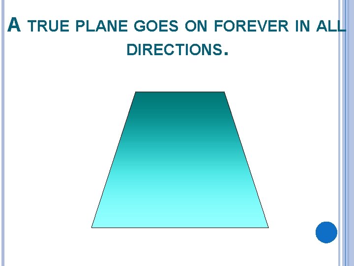 A TRUE PLANE GOES ON FOREVER IN ALL DIRECTIONS. 