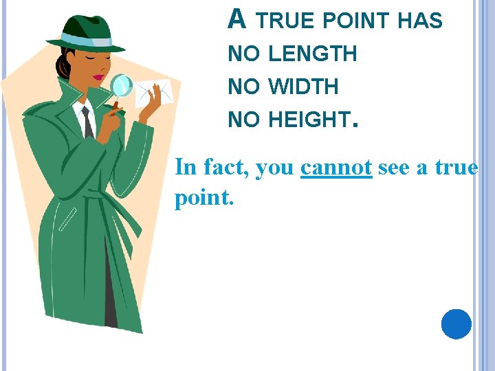 A TRUE POINT HAS NO LENGTH NO WIDTH NO HEIGHT. In fact, you cannot
