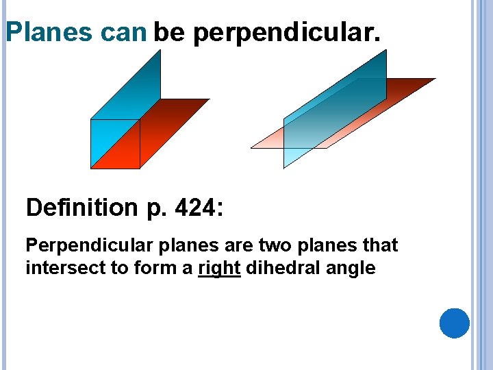 Planes can be perpendicular. Definition p. 424: Perpendicular planes are two planes that intersect