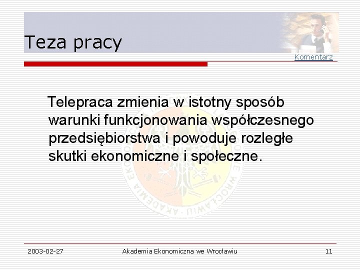 Teza pracy Komentarz Telepraca zmienia w istotny sposób warunki funkcjonowania współczesnego przedsiębiorstwa i powoduje Teza pracy Komentarz Telepraca zmienia w istotny sposób warunki funkcjonowania współczesnego przedsiębiorstwa i powoduje
