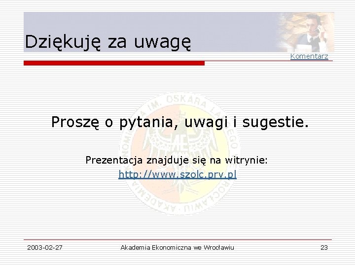 Dziękuję za uwagę Komentarz Proszę o pytania, uwagi i sugestie. Prezentacja znajduje się na