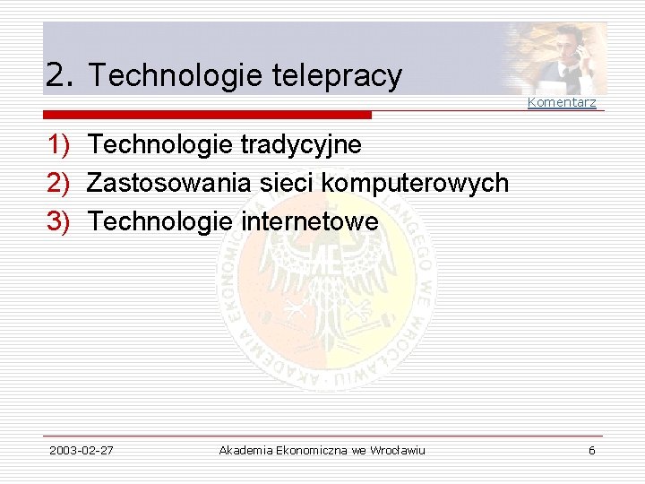 2. Technologie telepracy Komentarz 1) Technologie tradycyjne 2) Zastosowania sieci komputerowych 3) Technologie internetowe