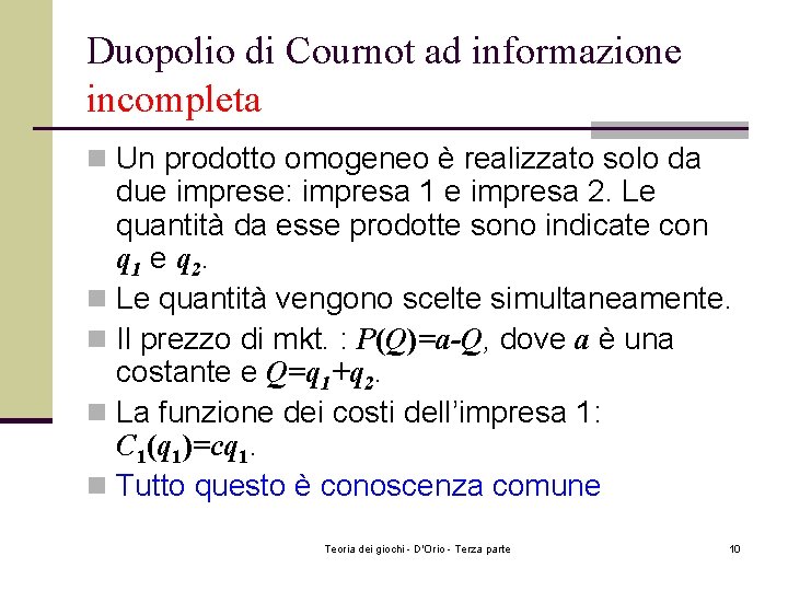 Duopolio di Cournot ad informazione incompleta n Un prodotto omogeneo è realizzato solo da Duopolio di Cournot ad informazione incompleta n Un prodotto omogeneo è realizzato solo da