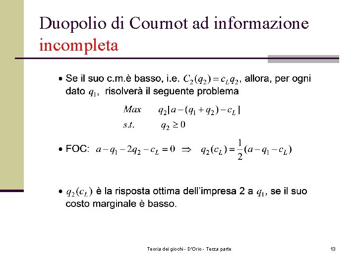 Duopolio di Cournot ad informazione incompleta Teoria dei giochi - D'Orio - Terza parte Duopolio di Cournot ad informazione incompleta Teoria dei giochi - D'Orio - Terza parte