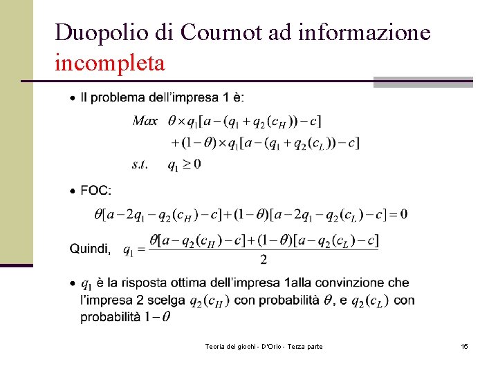 Duopolio di Cournot ad informazione incompleta Teoria dei giochi - D'Orio - Terza parte Duopolio di Cournot ad informazione incompleta Teoria dei giochi - D'Orio - Terza parte