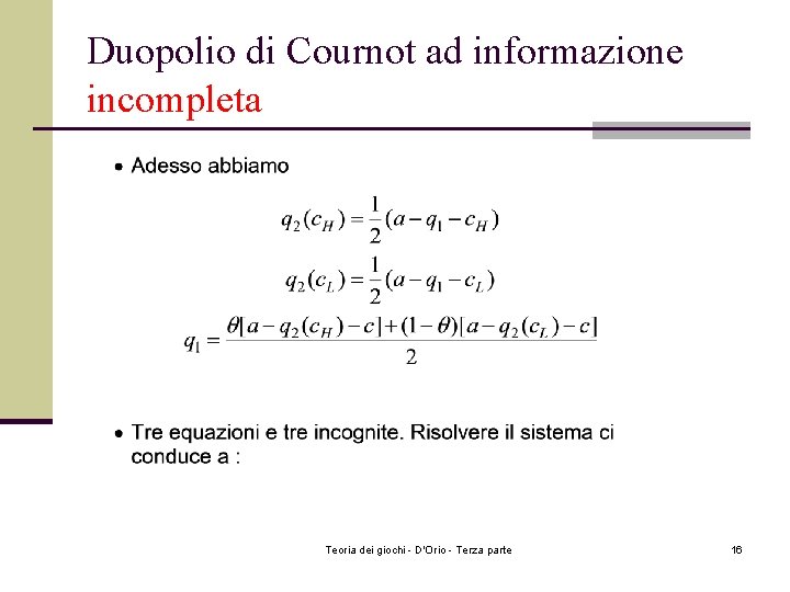 Duopolio di Cournot ad informazione incompleta Teoria dei giochi - D'Orio - Terza parte Duopolio di Cournot ad informazione incompleta Teoria dei giochi - D'Orio - Terza parte