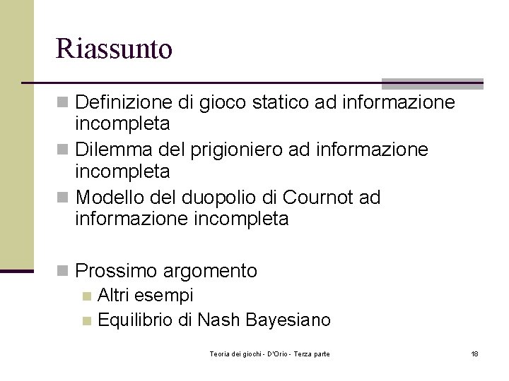 Riassunto n Definizione di gioco statico ad informazione incompleta n Dilemma del prigioniero ad Riassunto n Definizione di gioco statico ad informazione incompleta n Dilemma del prigioniero ad