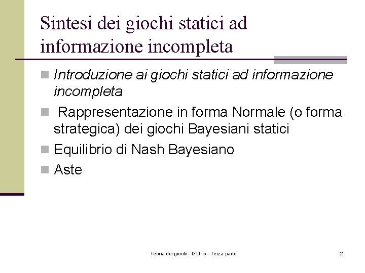 Sintesi dei giochi statici ad informazione incompleta n Introduzione ai giochi statici ad informazione Sintesi dei giochi statici ad informazione incompleta n Introduzione ai giochi statici ad informazione
