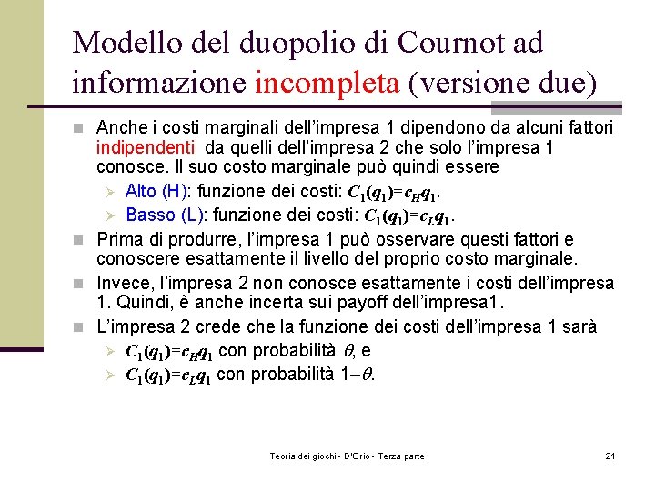 Modello del duopolio di Cournot ad informazione incompleta (versione due) n Anche i costi Modello del duopolio di Cournot ad informazione incompleta (versione due) n Anche i costi