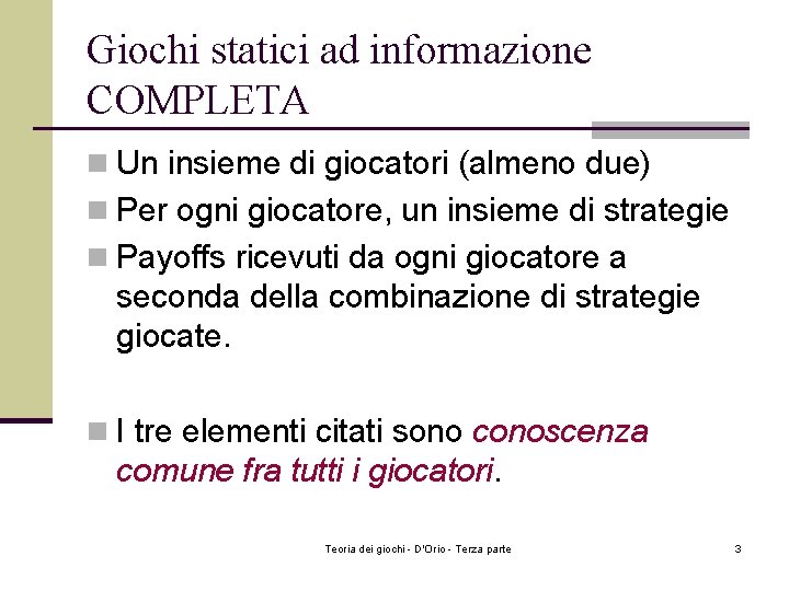 Giochi statici ad informazione COMPLETA n Un insieme di giocatori (almeno due) n Per Giochi statici ad informazione COMPLETA n Un insieme di giocatori (almeno due) n Per