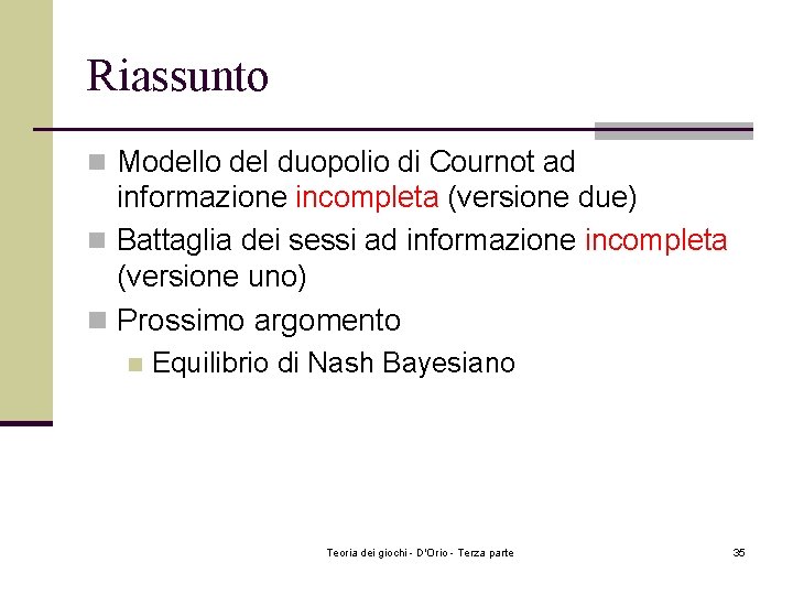 Riassunto n Modello del duopolio di Cournot ad informazione incompleta (versione due) n Battaglia Riassunto n Modello del duopolio di Cournot ad informazione incompleta (versione due) n Battaglia