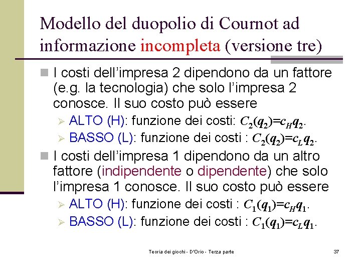 Modello del duopolio di Cournot ad informazione incompleta (versione tre) n I costi dell’impresa Modello del duopolio di Cournot ad informazione incompleta (versione tre) n I costi dell’impresa