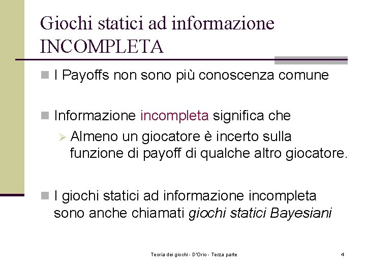 Giochi statici ad informazione INCOMPLETA n I Payoffs non sono più conoscenza comune n Giochi statici ad informazione INCOMPLETA n I Payoffs non sono più conoscenza comune n
