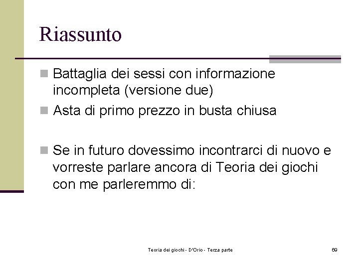 Riassunto n Battaglia dei sessi con informazione incompleta (versione due) n Asta di primo Riassunto n Battaglia dei sessi con informazione incompleta (versione due) n Asta di primo