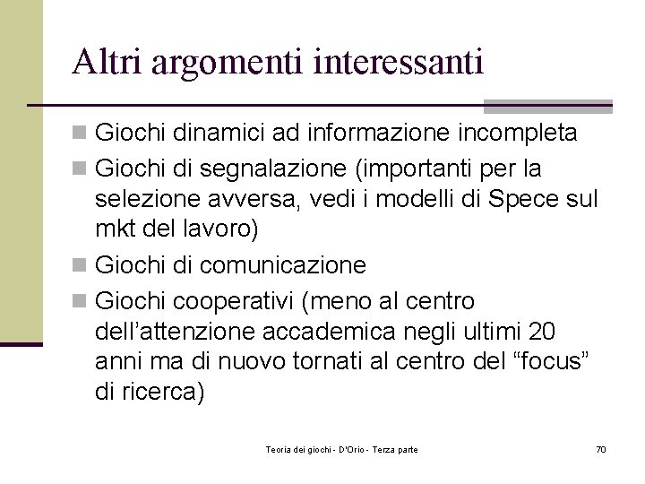 Altri argomenti interessanti n Giochi dinamici ad informazione incompleta n Giochi di segnalazione (importanti Altri argomenti interessanti n Giochi dinamici ad informazione incompleta n Giochi di segnalazione (importanti