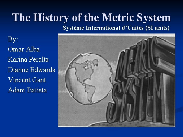 The History of the Metric System Système International d’Unités (SI units) By: Omar Alba