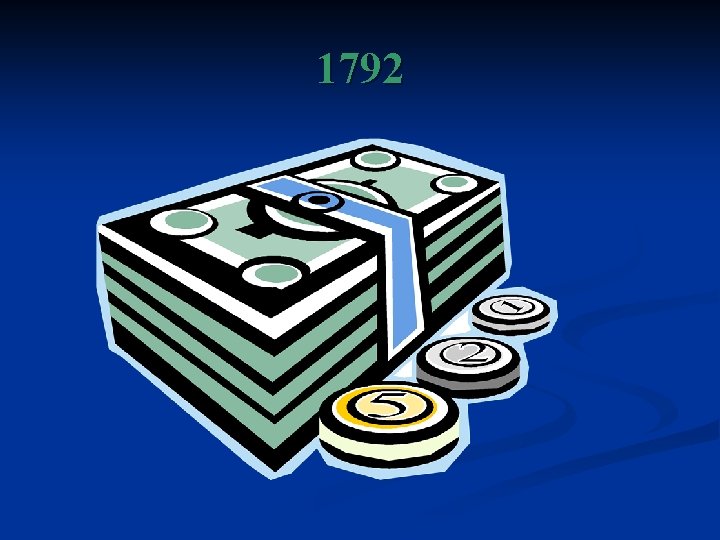 1792 ±The U. S. Mint was formed to produce the world's first decimal currency