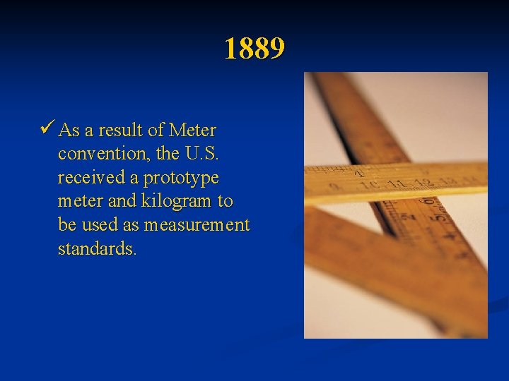 1889 ü As a result of Meter convention, the U. S. received a prototype