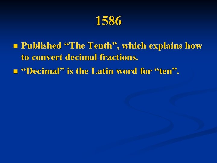 1586 Published “The Tenth”, which explains how to convert decimal fractions. n “Decimal” is