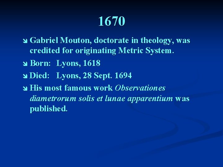 1670 î Gabriel Mouton, doctorate in theology, was credited for originating Metric System. î