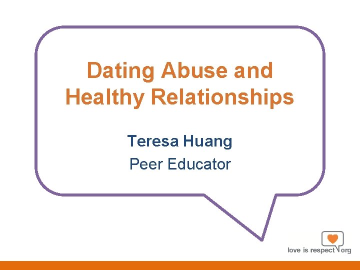 Dating Abuse and Healthy Relationships Teresa Huang Peer Educator 