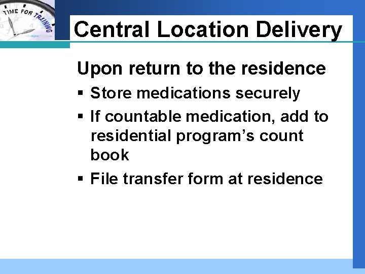 Company LOGO Central Location Delivery Upon return to the residence § Store medications securely