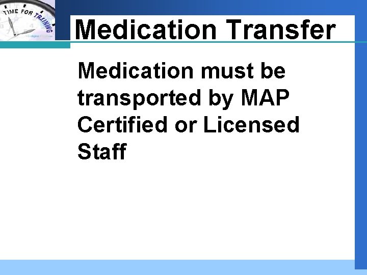 Company LOGO Medication Transfer Medication must be transported by MAP Certified or Licensed Staff