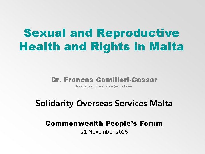 Sexual and Reproductive Health and Rights in Malta Dr. Frances Camilleri-Cassar frances. camilleri-cassar@um. edu.