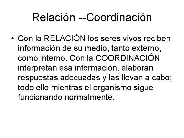 Relación --Coordinación • Con la RELACIÓN los seres vivos reciben información de su medio,